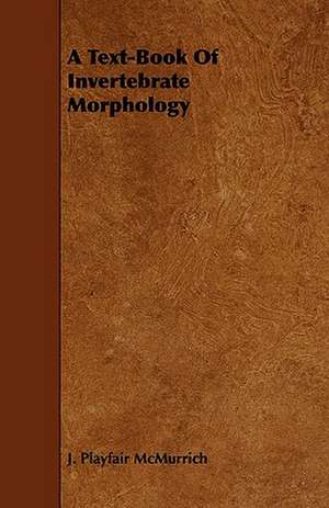 A Text-Book of Invertebrate Morphology de J. Playfair McMurrich