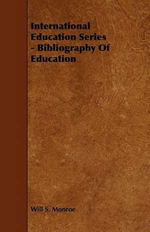 International Education Series - Bibliography of Education de Will S. Monroe