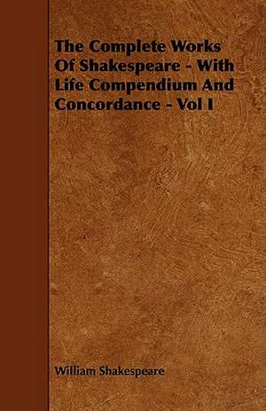 The Complete Works of Shakespeare - With Life Compendium and Concordance - Vol I de William Shakespeare