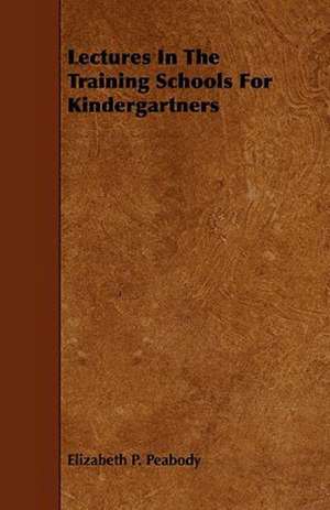 Lectures in the Training Schools for Kindergartners de Elizabeth Palmer . [. Peabody