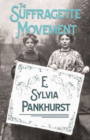 The Suffragette - The History Of The Women's Militant Sufferage Movement 1905-1910 de E. Sylvia Pankhurst