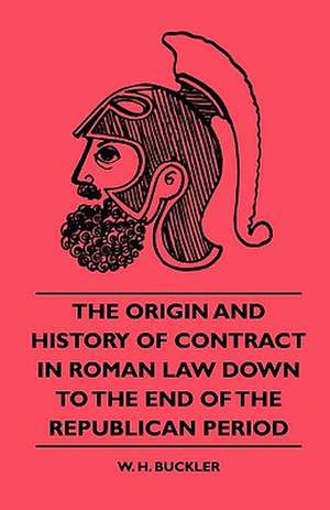 The Origin And History Of Contract In Roman Law Down To The End Of The Republican Period de W. H. Buckler