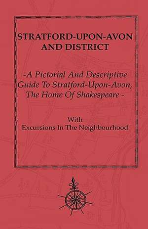 A Pictorial and Descriptive Guide to Stratford-Upon-Avon - The Home of Shakespeare with Excursions in the Neighbourhood - Map of District, Plans of de Anon