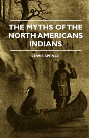 The Myths of the North American Indians de Lewis Spence