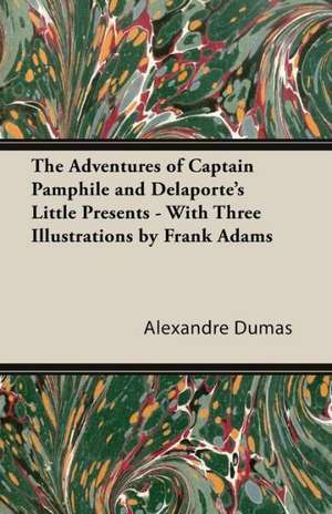 The Adventures of Captain Pamphile and Delaporte's Little Presents - With Three Illustrations by Frank Adams de Alexandre Dumas