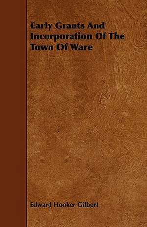 Early Grants and Incorporation of the Town of Ware de Edward Hooker Gilbert