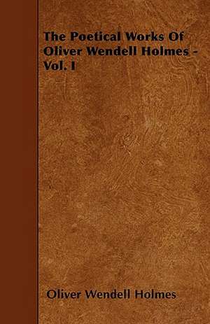 The Poetical Works of Oliver Wendell Holmes - Vol. I de Oliver Wendell Jr. Holmes