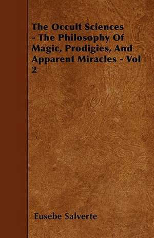 The Occult Sciences - The Philosophy of Magic, Prodigies, and Apparent Miracles - Vol 2 de Eusebe Salverte