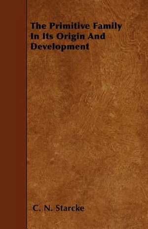 The Primitive Family in Its Origin and Development de C. N. Starcke