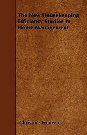 The New Housekeeping Efficiency Studies In Home Management de Christine Frederick