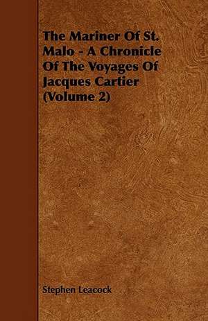 The Mariner of St. Malo - A Chronicle of the Voyages of Jacques Cartier (Volume 2) de Stephen Leacock