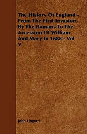 The History Of England - From The First Invasion By The Romans To The Accession Of William And Mary In 1688 - Vol V de John Lingard