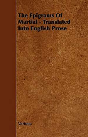 The Epigrams of Martial - Translated Into English Prose de Various