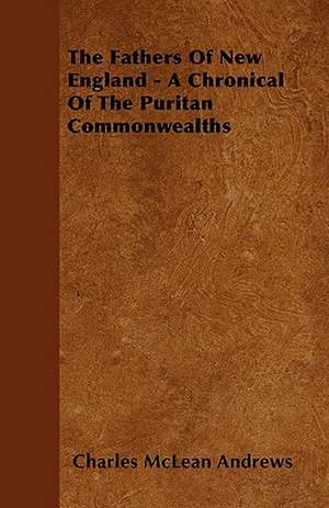 The Fathers of New England - A Chronical of the Puritan Commonwealths de Charles Mclean Andrews