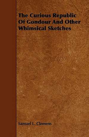 The Curious Republic Of Gondour And Other Whimsical Sketches de Samuel L. Clemens