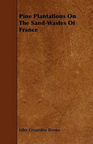 Pine Plantations On The Sand-Wastes Of France de John Croumbie Brown