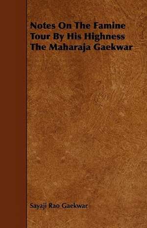 Notes On The Famine Tour By His Highness The Maharaja Gaekwar de Sayaji Rao Gaekwar