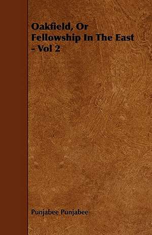 Oakfield, Or Fellowship In The East - Vol 2 de Punjabee Punjabee