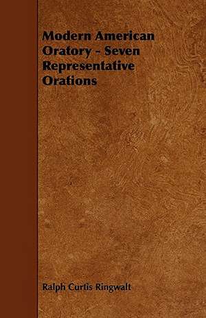 Modern American Oratory - Seven Representative Orations de Ralph Curtis Ringwalt