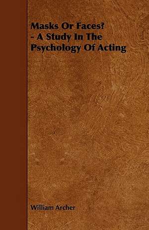 Masks Or Faces? - A Study In The Psychology Of Acting de William Archer