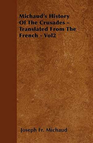 Michaud's History of the Crusades - Translated from the French - Vol2 de Joseph Francois Michaud