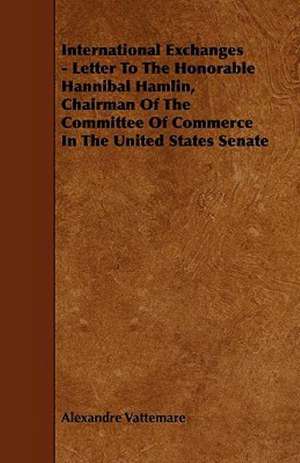 International Exchanges - Letter To The Honorable Hannibal Hamlin, Chairman Of The Committee Of Commerce In The United States Senate de Alexandre Vattemare