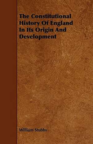 The Constitutional History Of England In Its Origin And Development de William Stubbs