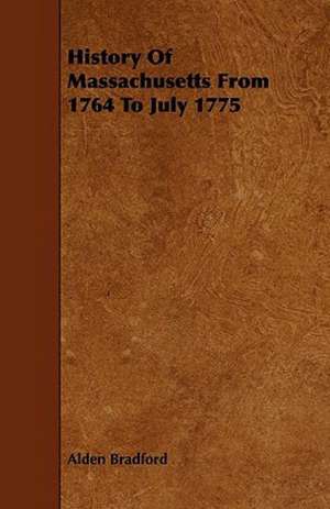 History Of Massachusetts From 1764 To July 1775 de Alden Bradford