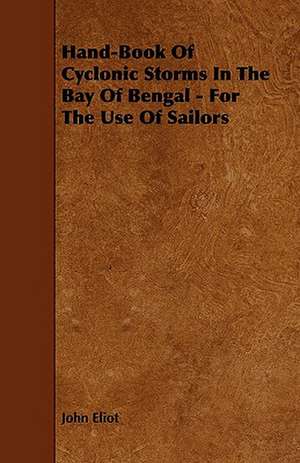 Hand-Book Of Cyclonic Storms In The Bay Of Bengal - For The Use Of Sailors de John Eliot