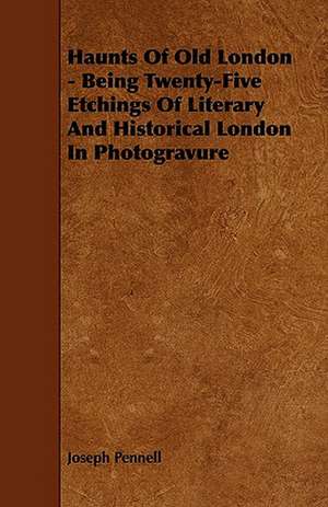 Haunts Of Old London - Being Twenty-Five Etchings Of Literary And Historical London In Photogravure de Joseph Pennell