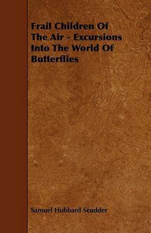 Frail Children Of The Air - Excursions Into The World Of Butterflies de Samuel Hubbard Scudder