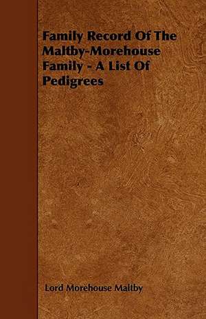 Family Record Of The Maltby-Morehouse Family - A List Of Pedigrees de Lord Morehouse Maltby