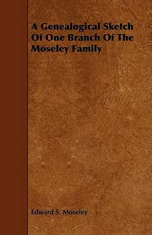 A Genealogical Sketch Of One Branch Of The Moseley Family de Edward S. Moseley