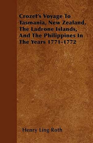 Crozet's Voyage To Tasmania, New Zealand, The Ladrone Islands, And The Philippines In The Years 1771-1772 de Henry Ling Roth