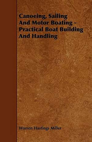 Canoeing, Sailing And Motor Boating - Practical Boat Building And Handling de Warren Hastings Miller