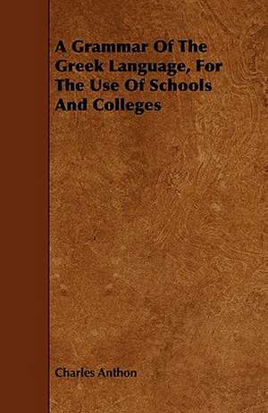 A Grammar Of The Greek Language, For The Use Of Schools And Colleges de Charles Anthon