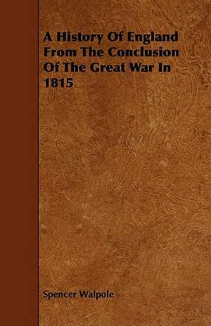 A History Of England From The Conclusion Of The Great War In 1815 de Spencer Walpole