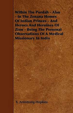 Within The Purdah - Also - In The Zenana Homes Of Indian Princes - And Heroes And Heroines Of Zion - Being The Personal Observations Of A Medical Missionary In India de S. Armstrong-Hopkins