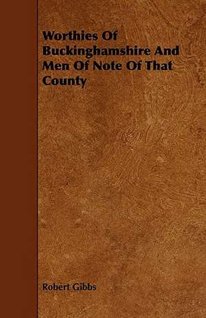 Worthies Of Buckinghamshire And Men Of Note Of That County de Robert Gibbs