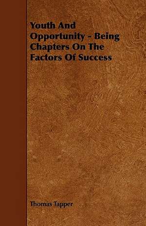 Youth And Opportunity - Being Chapters On The Factors Of Success de Thomas Tapper