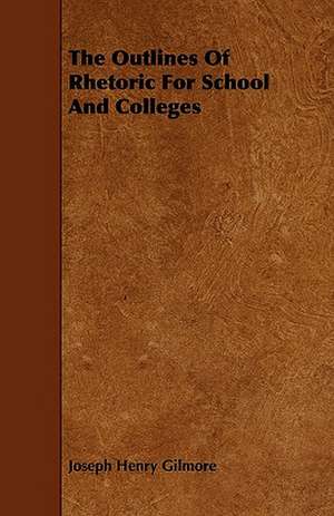 The Outlines Of Rhetoric For School And Colleges de Joseph Henry Gilmore