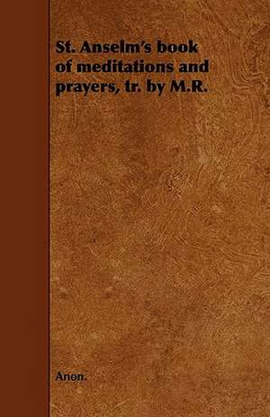 St. Anselm's book of meditations and prayers, tr. by M.R. de Anon