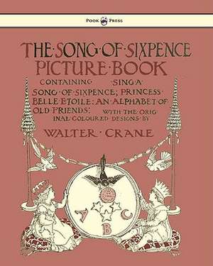 The Song of Sixpence Picture Book - Containing Sing a Song of Sixpence, Princess Belle Etoile, an Alphabet of Old Friends - Illustrated by Walter Crane de Walter Crane