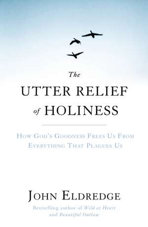 The Utter Relief of Holiness de John Eldredge