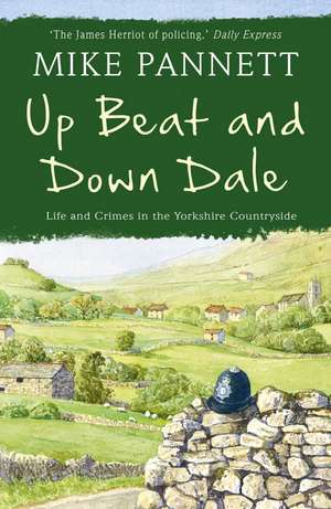 Up Beat and Down Dale: Life and Crimes in the Yorkshire Countryside de Mike Pannett