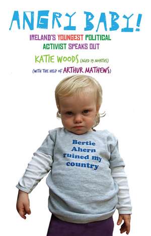 Angry Baby: Ireland's Youngest Political Activist Speaks Out de Arthur Mathews