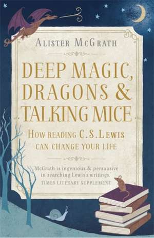 Deep Magic, Dragons and Talking Mice de Alister E. McGrath