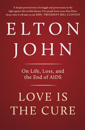 Love is the Cure: On Life, Loss and the End of AIDS de Elton John