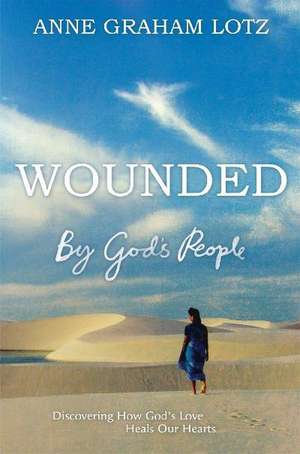 Wounded by God's People de Anne Graham Lotz