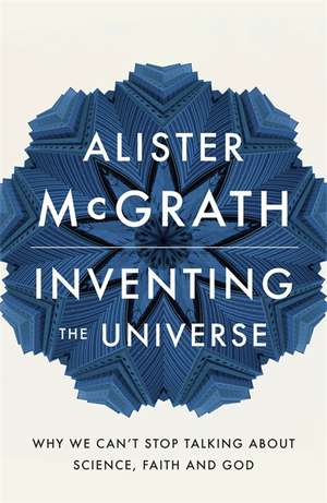 Inventing the Universe de Alister E. McGrath